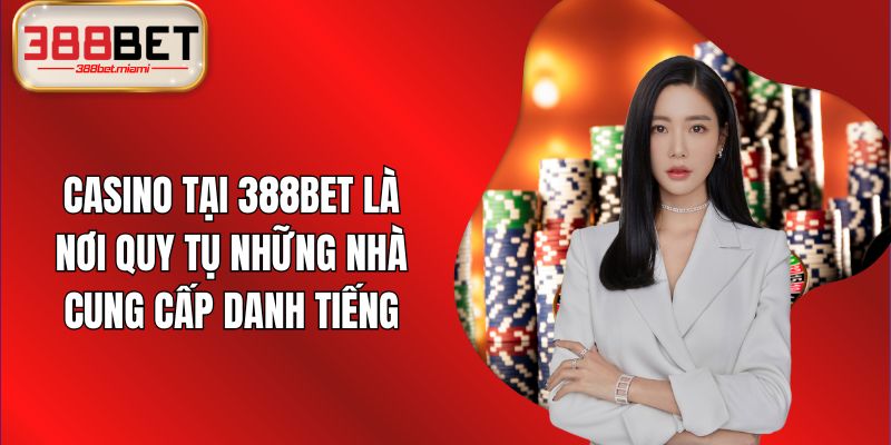 Casino tại 388BET là nơi quy tụ những nhà cung cấp danh tiếng