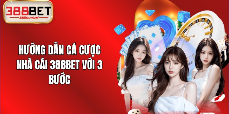 Hướng dẫn cá cược nhà cái 388BET với 3 bước